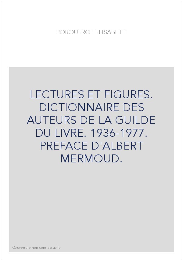 LECTURES ET FIGURES. DICTIONNAIRE DES AUTEURS DE LA GUILDE DU LIVRE. 1936-1977. PREFACE D'ALBERT MERMOUD.