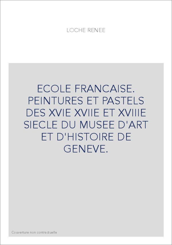 ECOLE FRANCAISE. PEINTURES ET PASTELS DES XVIE XVIIE ET XVIIIE SIECLE DU MUSEE D'ART ET D'HISTOIRE DE GENEVE