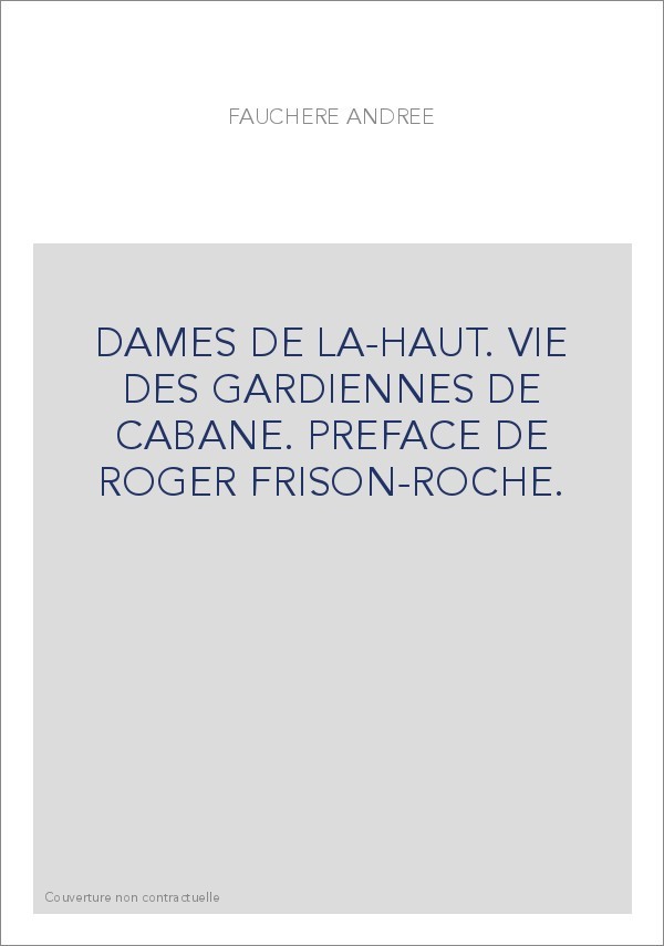 DAMES DE LA-HAUT. VIE DES GARDIENNES DE CABANE. PREFACE DE ROGER FRISON-ROCHE.
