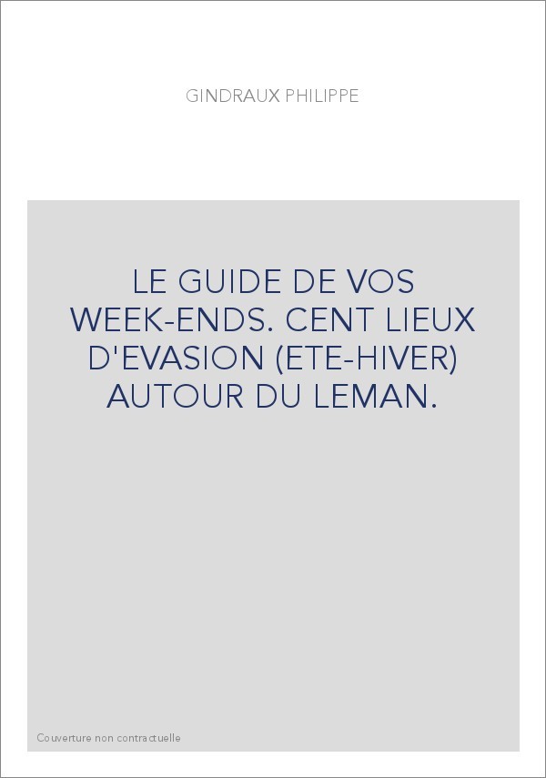 LE GUIDE DE VOS WEEK-ENDS. CENT LIEUX D'EVASION (ETE-HIVER) AUTOUR DU LEMAN.