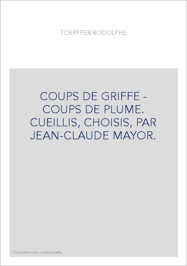 COUPS DE GRIFFE - COUPS DE PLUME. CUEILLIS, CHOISIS, PAR JEAN-CLAUDE MAYOR.