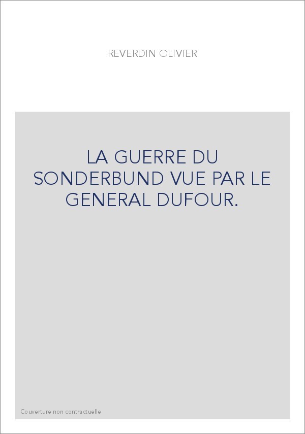 LA GUERRE DU SONDERBUND VUE PAR LE GENERAL DUFOUR.