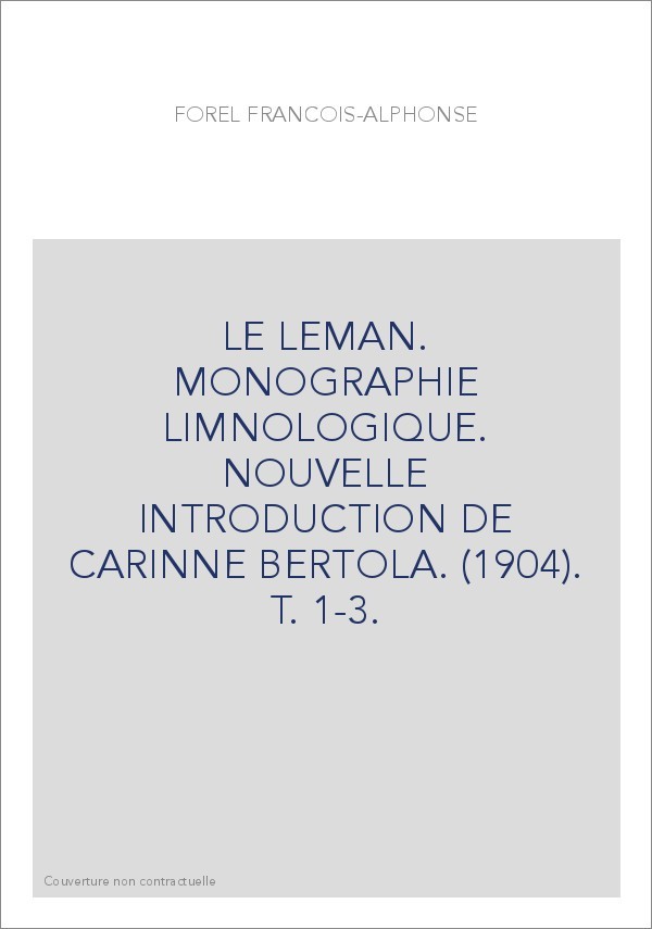 LE LEMAN. MONOGRAPHIE LIMNOLOGIQUE. NOUVELLE INTRODUCTION DE CARINNE BERTOLA. (1904). T. 1-3.