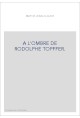 A L'OMBRE DE RODOLPHE TOPFFER.