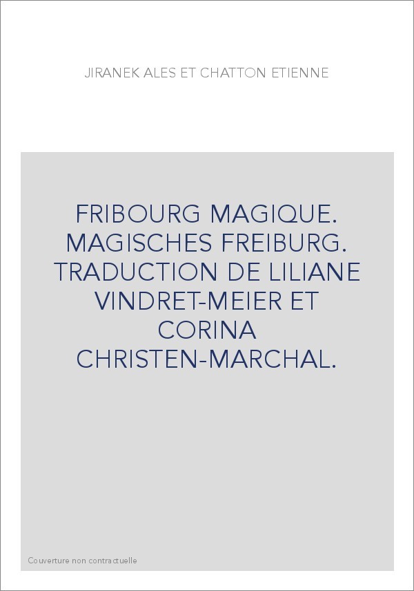 FRIBOURG MAGIQUE. MAGISCHES FREIBURG. TRADUCTION DE LILIANE VINDRET-MEIER ET CORINA CHRISTEN-MARCHAL.