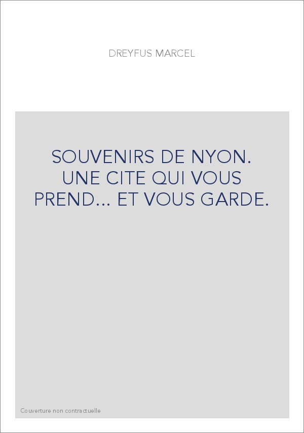 SOUVENIRS DE NYON. UNE CITE QUI VOUS PREND... ET VOUS GARDE.