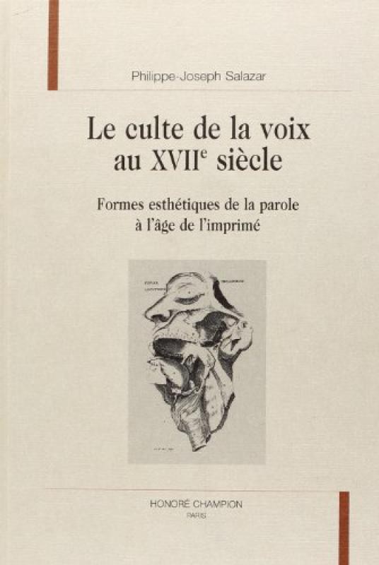 LE CULTE DE LA VOIX AU XVIIE SIECLE. FORMES ESTHETIQUES DE LA PAROLE A L'AGE DE L'IMPRIME.