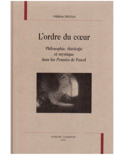 L'ORDRE DU COEUR. PHILOSOPHIE, THEOLOGIE ET MYSTIQUE DANS LES PENSEES DE PASCAL.