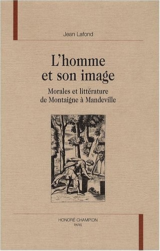L'HOMME ET SON IMAGE. MORALES ET LITTERATURE DE MONTAIGNE A MANDEVILLE.