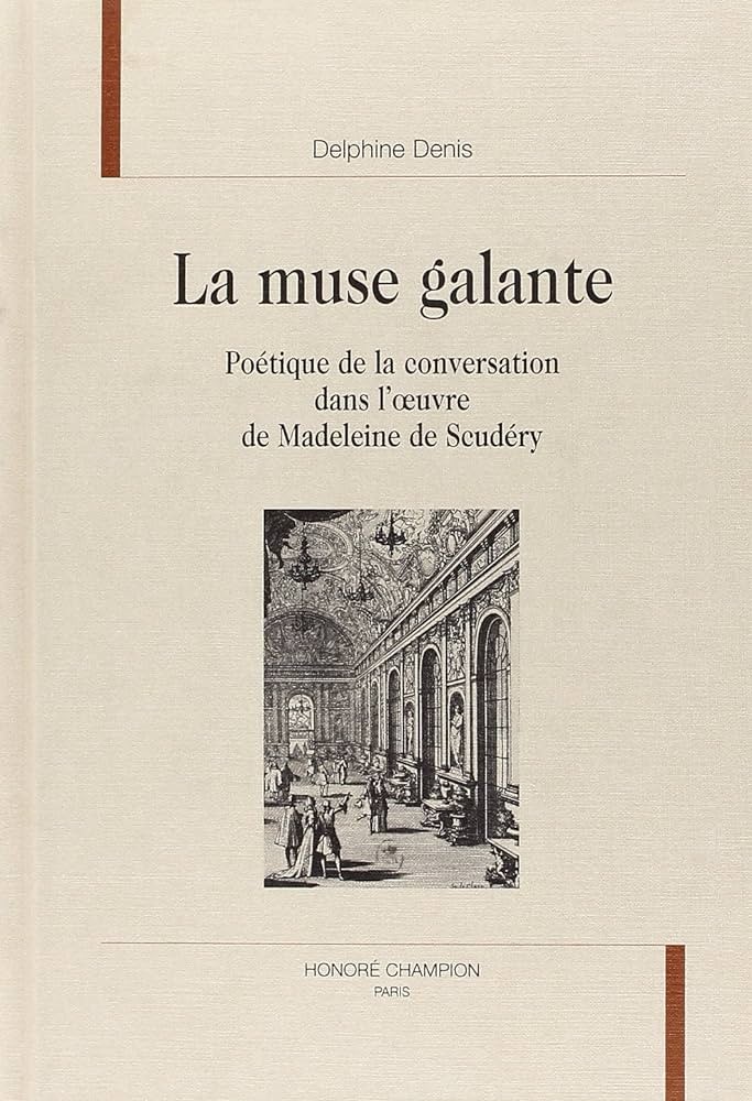 LA MUSE GALANTE. POETIQUE DE LA CONVERSATION DANS L'OEUVRE DE MADELEINE DE SCUDERY.