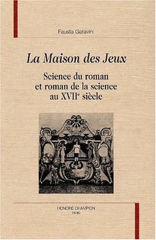 LA MAISON DES JEUX. SCIENCE DU ROMAN ET ROMAN DE LA SCIENCE AU XVIIE SIECLE