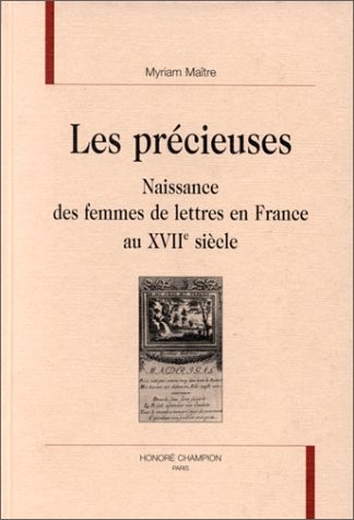 LES PRECIEUSES. NAISSANCE DES FEMMES DE LETTRES EN FRANCE AU XVIIE SIèCLE EN FRANCE.