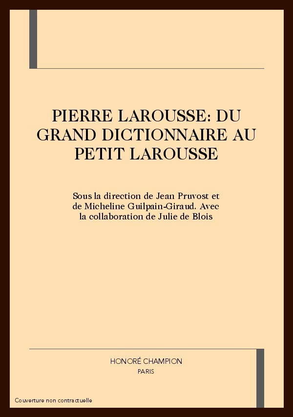 PIERRE LAROUSSE: DU GRAND DICTIONNAIRE AU PETIT LAROUSSE