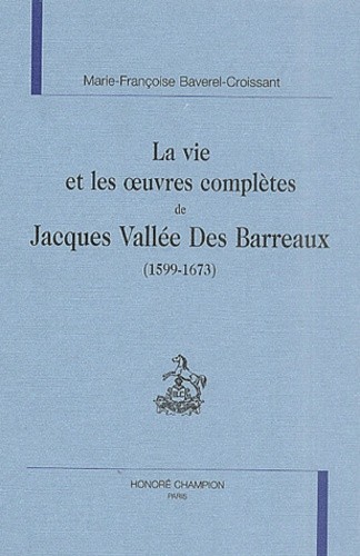 LA VIE ET LES OEUVRES COMPLÈTES DE JACQUES VALLÉE DES  BARREAUX (1599-1673)