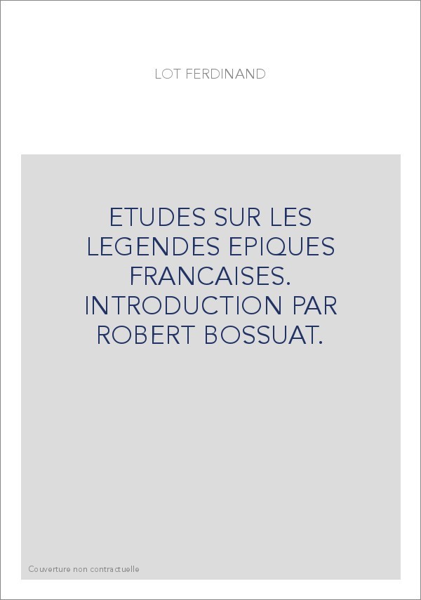 ETUDES SUR LES LEGENDES EPIQUES FRANCAISES. INTRODUCTION PAR ROBERT BOSSUAT.
