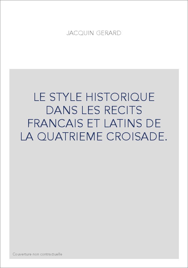 LE STYLE HISTORIQUE DANS LES RECITS FRANCAIS ET LATINS DE LA QUATRIEME CROISADE.