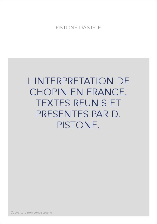 L'INTERPRETATION DE CHOPIN EN FRANCE. TEXTES REUNIS ET PRESENTES PAR D. PISTONE.
