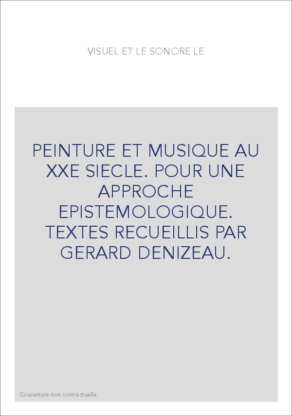 PEINTURE ET MUSIQUE AU XXE SIECLE. POUR UNE APPROCHE EPISTEMOLOGIQUE. TEXTES RECUEILLIS PAR GERARD DENIZEAU.
