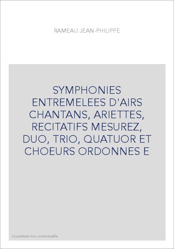 SYMPHONIES ENTREMELEES D'AIRS CHANTANS, ARIETTES, RECITATIFS MESUREZ, DUO, TRIO, QUATUOR ET CHOEURS ORDONNES
