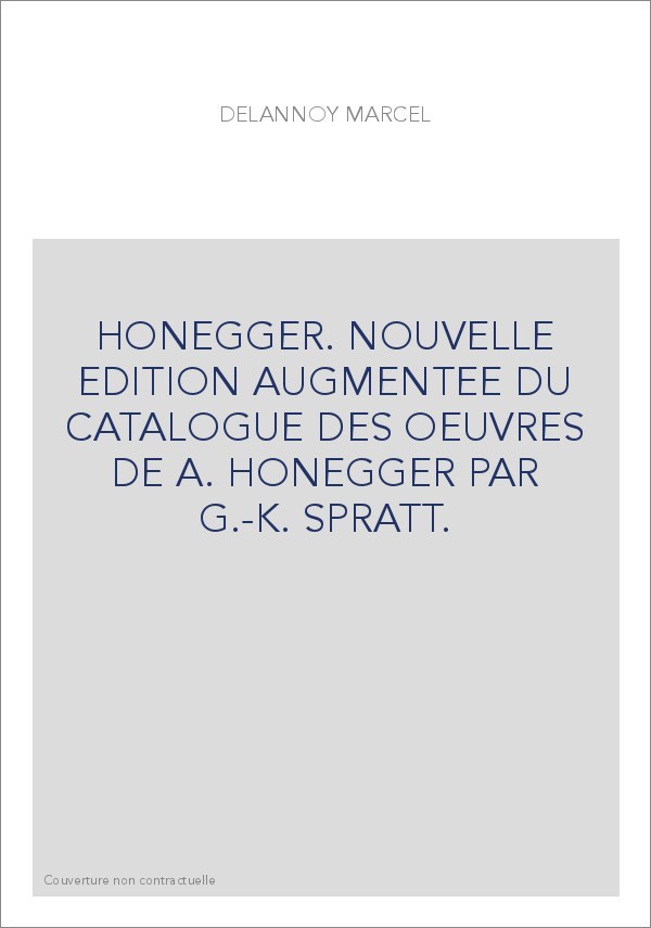 HONEGGER. NOUVELLE EDITION AUGMENTEE DU CATALOGUE DES OEUVRES DE A. HONEGGER PAR G.-K. SPRATT.