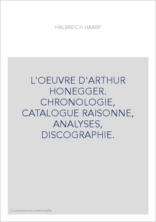 L'OEUVRE D'ARTHUR HONEGGER. CHRONOLOGIE, CATALOGUE RAISONNE, ANALYSES, DISCOGRAPHIE.