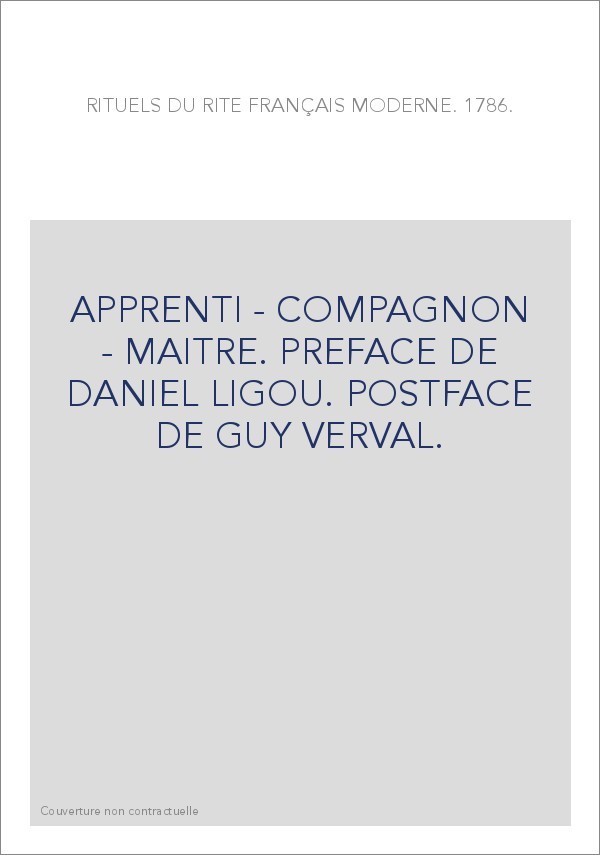APPRENTI - COMPAGNON - MAITRE. PREFACE DE DANIEL LIGOU. POSTFACE DE GUY VERVAL.
