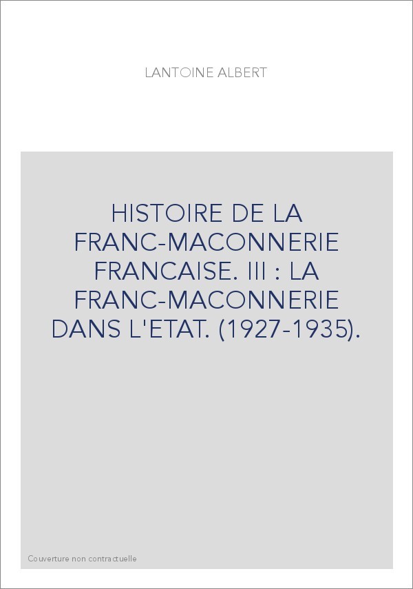 HISTOIRE DE LA FRANC-MACONNERIE FRANCAISE. III : LA FRANC-MACONNERIE DANS L'ETAT. (1927-1935).