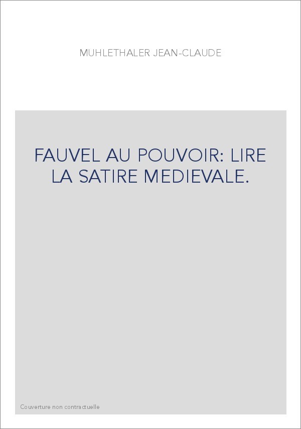 FAUVEL AU POUVOIR: LIRE LA SATIRE MEDIEVALE.