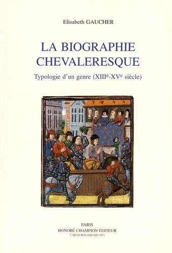LA BIOGRAPHIE CHEVALERESQUE. TYPOLOGIE D'UN GENRE (XIIIE-XVE SIECLES).