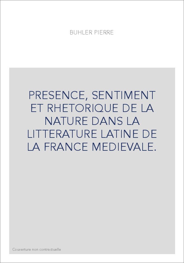 PRESENCE, SENTIMENT ET RHETORIQUE DE LA NATURE DANS LA LITTERATURE LATINE DE LA FRANCE MEDIEVALE.