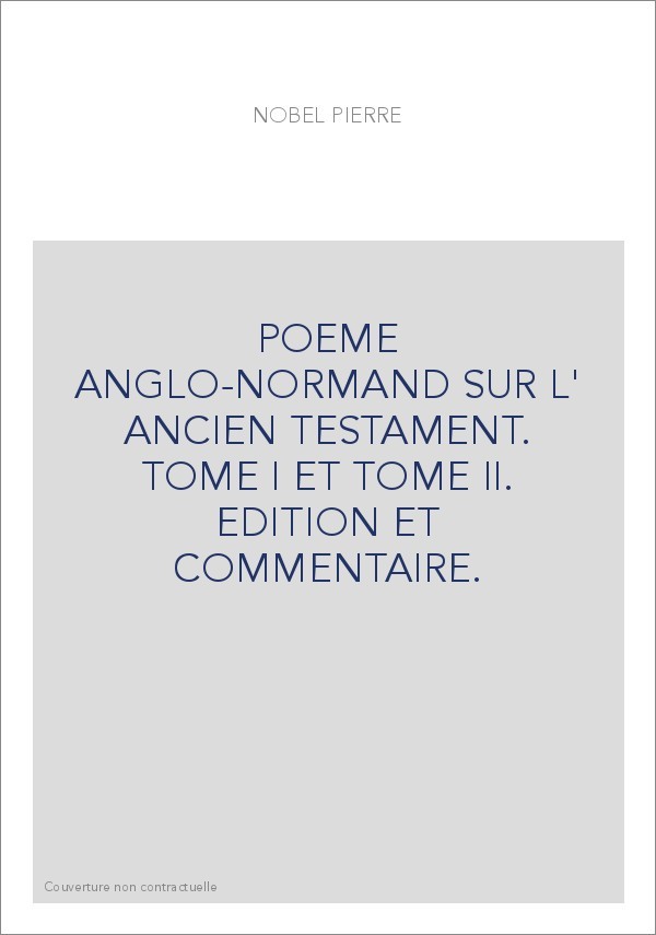 POEME ANGLO-NORMAND SUR L' ANCIEN TESTAMENT. TOME I ET TOME II. EDITION ET COMMENTAIRE.