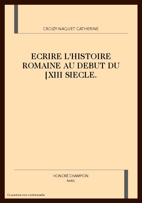 ECRIRE L'HISTOIRE ROMAINE AU DEBUT DU                  XIII SIECLE.