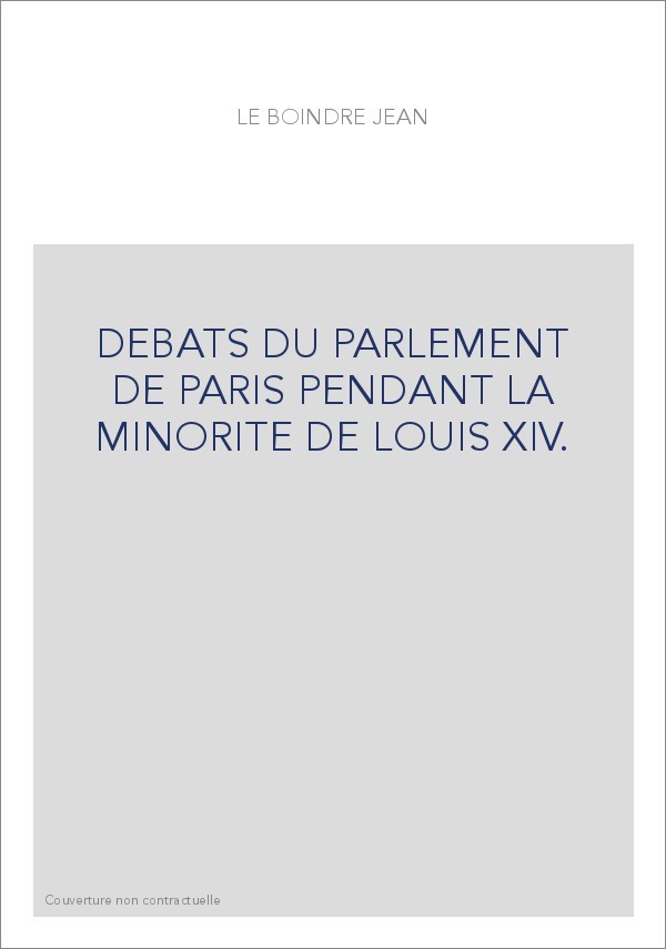 DEBATS DU PARLEMENT DE PARIS PENDANT LA MINORITE DE LOUIS XIV. TOME 1