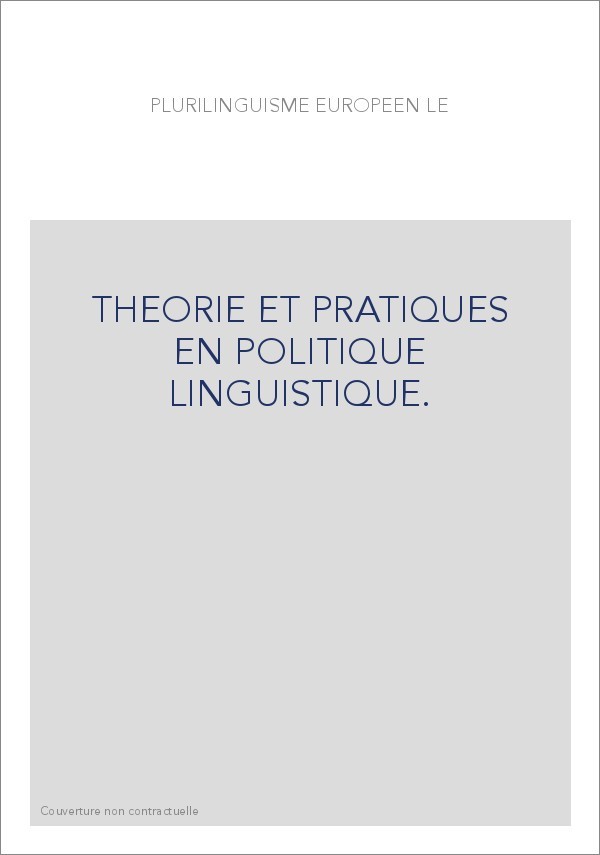 LE PLURILINGUISME EUROPEEN. THEORIE ET PRATIQUES EN POLITIQUE LINGUISTIQUE.