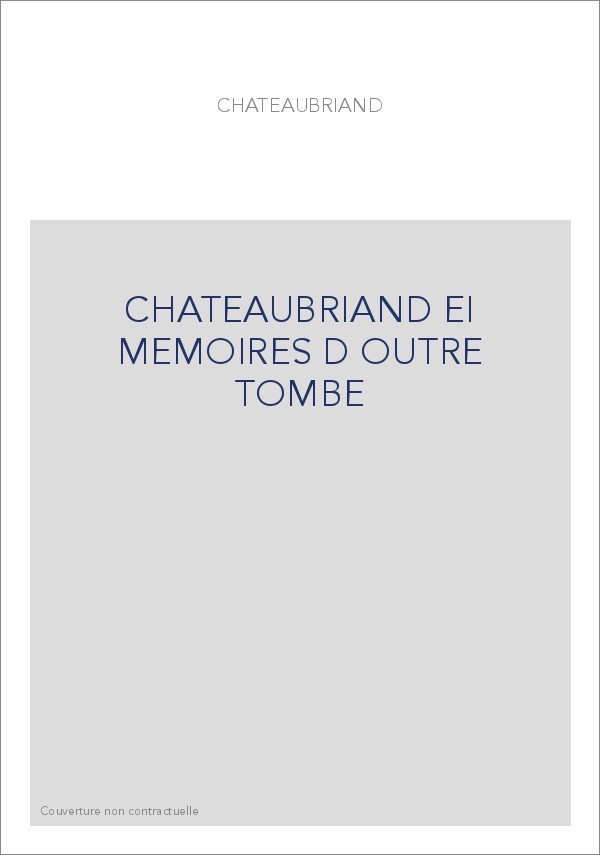 CHATEAUBRIAND EI MEMOIRES D OUTRE TOMBE