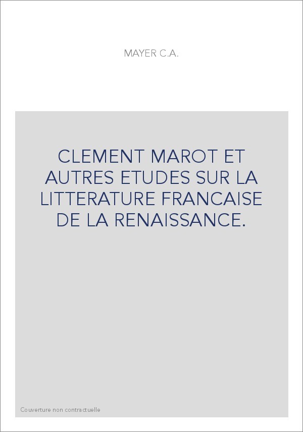 CLEMENT MAROT ET AUTRES ETUDES SUR LA LITTERATURE FRANCAISE DE LA RENAISSANCE.