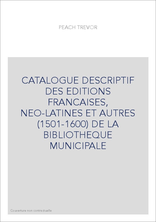 CATALOGUE DESCRIPTIF DES EDITIONS FRANCAISES, NEO-LATINES ET AUTRES (1501-1600) DE LA BIBLIOTHEQUE MUNICIPALE