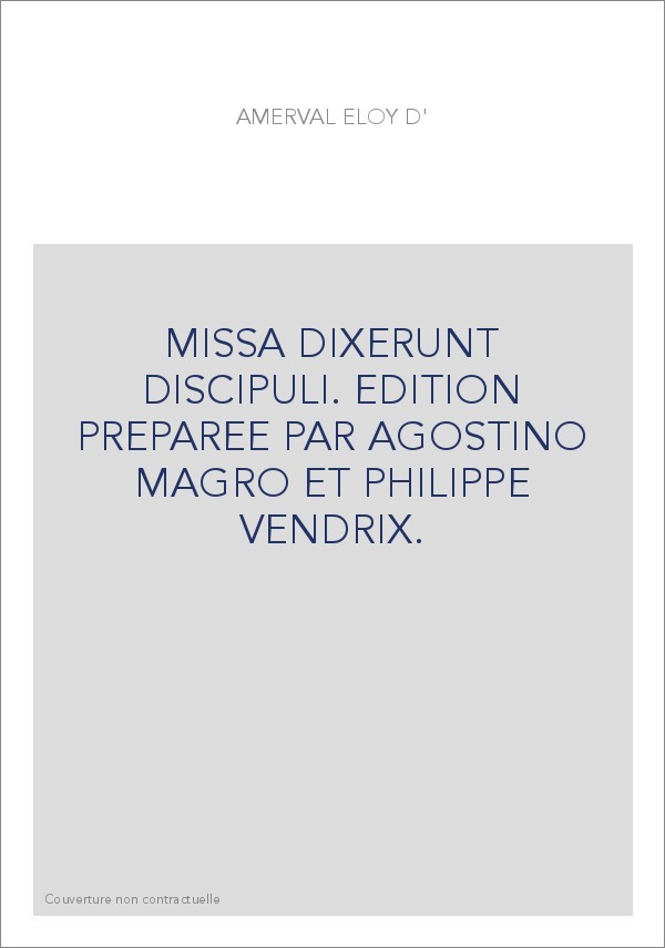 MISSA DIXERUNT DISCIPULI. EDITION PREPAREE PAR AGOSTINO MAGRO ET PHILIPPE VENDRIX.