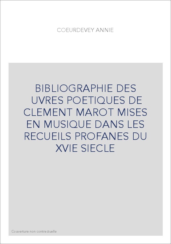 BIBLIOGRAPHIE DES OEUVRES POETIQUES DE CLEMENT MAROT MISES EN MUSIQUE DANS LES RECUEILS PROFANES DU XVIE SIE