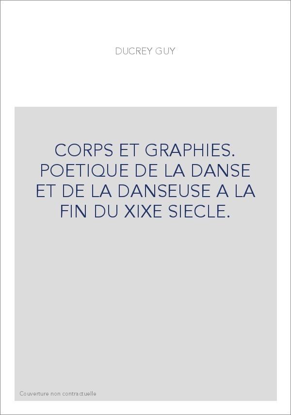 CORPS ET GRAPHIES. POETIQUE DE LA DANSE ET DE LA DANSEUSE A LA FIN DU XIXE SIECLE.