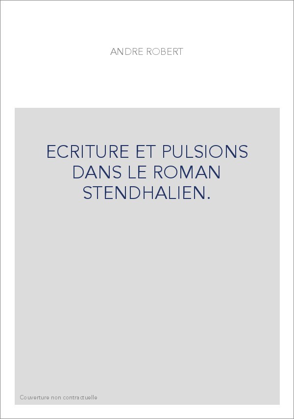 ECRITURE ET PULSIONS DANS LE ROMAN STENDHALIEN.