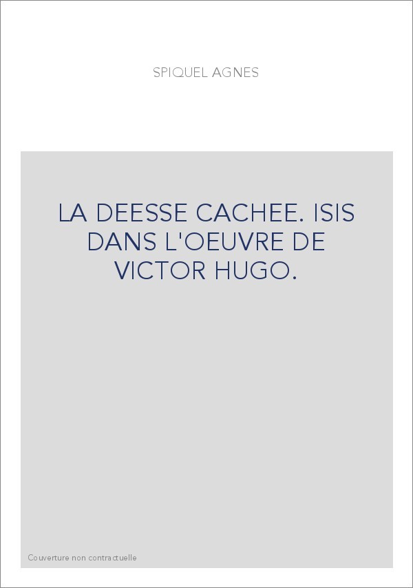 LA DEESSE CACHEE. ISIS DANS L'OEUVRE DE VICTOR HUGO.