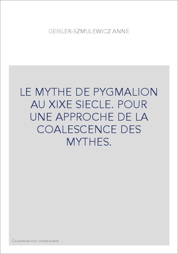 LE MYTHE DE PYGMALION AU XIXE SIECLE. POUR UNE APPROCHE DE LA COALESCENCE DES MYTHES.