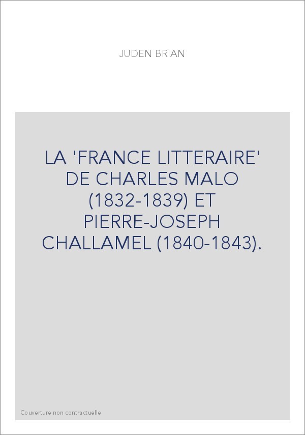 LA 'FRANCE LITTERAIRE' DE CHARLES MALO (1832-1839) ET PIERRE-JOSEPH CHALLAMEL (1840-1843).
