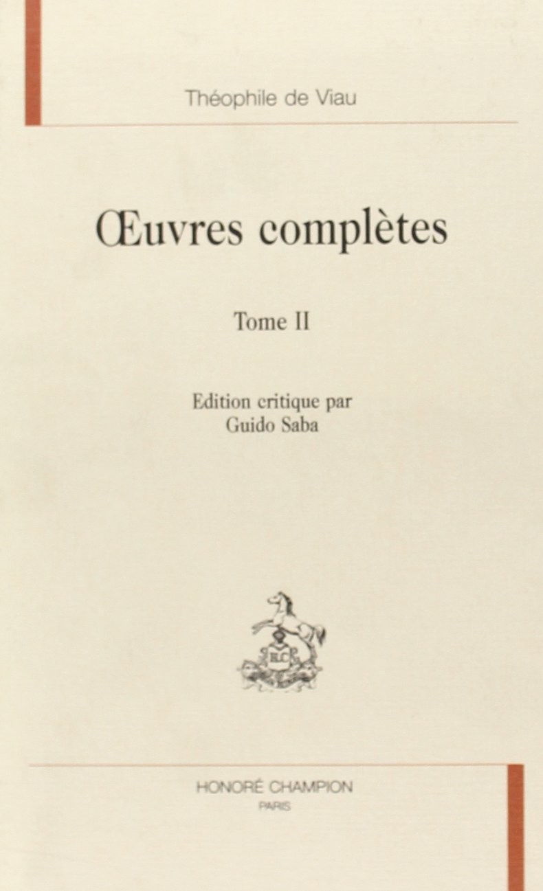 OEUVRES COMPLETES. TOME II. SECONDE PARTIE. PREMIERE JOURNEE, POESIES, LES AMOURS TRAGIQUES DE PYRAME ET...