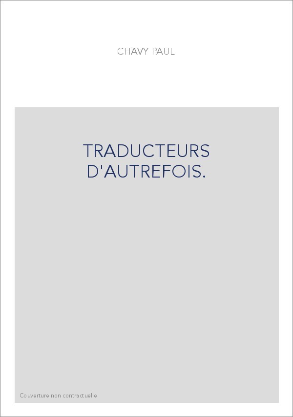 TRADUCTEURS D'AUTREFOIS. DICTIONNAIRE DES TRADUCTEURS ET DE LA LITTéRATURE TRADUITE...