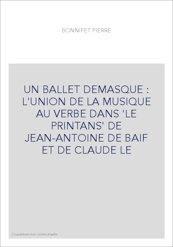 UN BALLET DEMASQUE : L'UNION DE LA MUSIQUE AU VERBE DANS 'LE PRINTANS' DE JEAN-ANTOINE DE BAIF ET DE CLAUDE