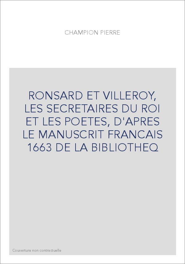 RONSARD ET VILLEROY, LES SECRETAIRES DU ROI ET LES POETES, D'APRES LE MANUSCRIT FRANCAIS 1663 DE LA BIBLIOTHE