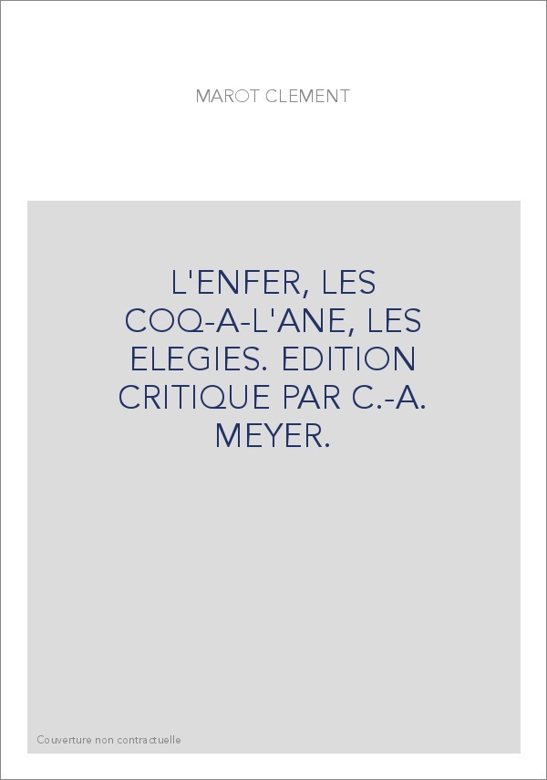 L'ENFER, LES COQ-A-L'ANE, LES ELEGIES. EDITION CRITIQUE PAR C.-A. MEYER.