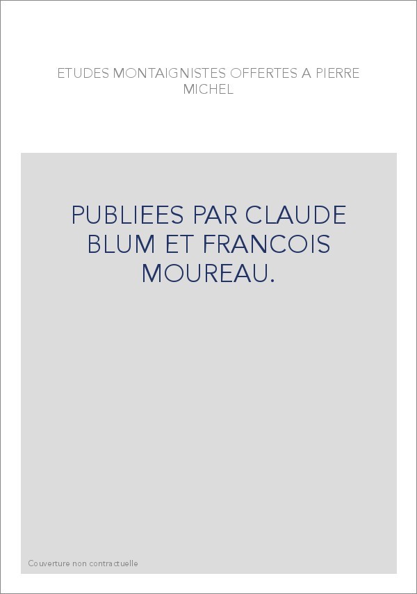 ETUDES MONTAIGNISTES OFFERTES A PIERRE MICHEL, PUBLIEES PAR CLAUDE BLUM ET FRANCOIS MOUREAU.